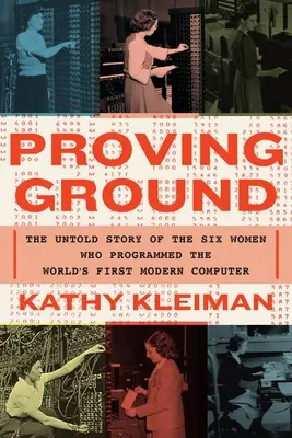 Versuchsfeld: Die unerzählte Geschichte der sechs Frauen, die den ersten modernen Computer der Welt programmierten - Proving Ground: The Untold Story of the Six Women Who Programmed the World's First Modern Computer