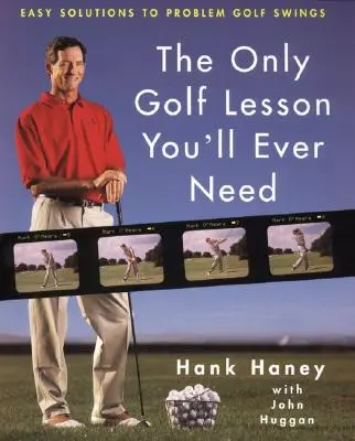 Die einzige Golfstunde, die Sie je brauchen werden: Einfache Lösungen für problematische Golfschwünge - The Only Golf Lesson You'll Ever Need: Easy Solutions to Problem Golf Swings