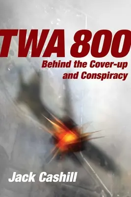 TWA 800: Hinter der Vertuschung und Verschwörung - TWA 800: Behind the Cover-Up and Conspiracy