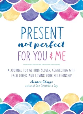 Gegenwart, nicht perfekt für dich und mich: Ein Tagebuch, um einander näher zu kommen, sich zu verbinden und die Beziehung zu lieben - Present, Not Perfect for You and Me: A Journal for Getting Closer, Connecting with Each Other, and Loving Your Relationship