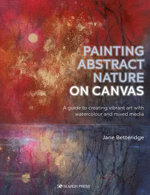 Abstrakte Natur auf Leinwand malen: Ein Leitfaden für lebendige Kunst mit Aquarellfarben und gemischten Medien - Painting Abstract Nature on Canvas: A Guide to Creating Vibrant Art with Watercolour and Mixed Media