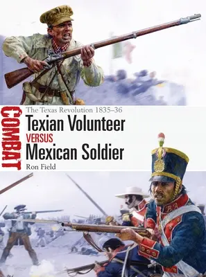 Texanische Freiwillige vs. mexikanische Soldaten: Die texanische Revolution 1835-36 - Texian Volunteer Vs Mexican Soldier: The Texas Revolution 1835-36