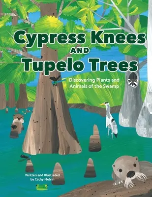 Zypressenknie und Tupelo-Bäume: Die Entdeckung der Pflanzen und Tiere des Sumpfes: Entdeckung der Pflanzen und Tiere des Sumpfes - Cypress Knees and Tupelo Trees: Discovering Plants and Animals of the Swamp: Discovering Plants and Animals of the Swamp