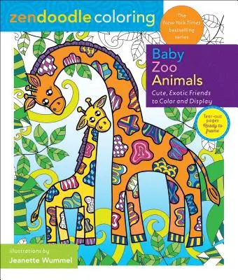 Zendoodle Ausmalen: Baby-Zoo-Tiere: Niedliche, exotische Freunde zum Ausmalen und Ausstellen - Zendoodle Coloring: Baby Zoo Animals: Cute, Exotic Friends to Color and Display