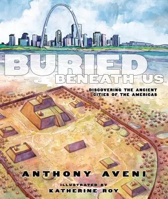 Begraben unter uns: Die Entdeckung der antiken Städte Amerikas - Buried Beneath Us: Discovering the Ancient Cities of the Americas