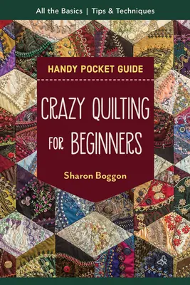 Crazy Quilting für Anfänger: Handliches Taschenbuch: Alle Grundlagen für den Einstieg - Crazy Quilting for Beginners Handy Pocket Guide: All the Basics to Get You Started