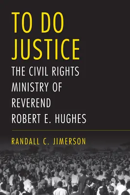 Für Gerechtigkeit sorgen: Der Bürgerrechtsdienst von Reverend Robert E. Hughes - To Do Justice: The Civil Rights Ministry of Reverend Robert E. Hughes