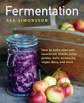 Fermentation: Wie Sie Sauerkraut, Kimchi, Salzgurken, Kefir, Kombucha, vegane Milchprodukte und mehr selbst herstellen - Fermentation: How to Make Your Own Sauerkraut, Kimchi, Brine Pickles, Kefir, Kombucha, Vegan Dairy, and More