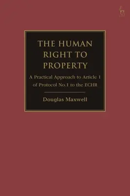 Das Menschenrecht auf Eigentum: Eine praktische Annäherung an Artikel 1 des Protokolls Nr. 1 zur EMRK - The Human Right to Property: A Practical Approach to Article 1 of Protocol No.1 to the Echr