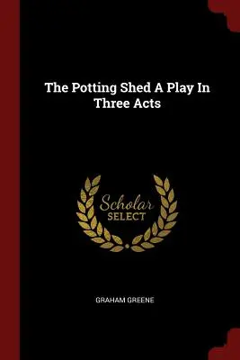 The Potting Shed - Ein Stück in drei Akten - The Potting Shed A Play In Three Acts