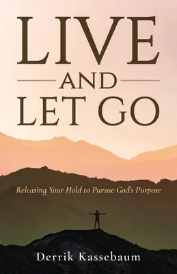 Leben und loslassen: Lösen Sie sich von Ihrem Halt, um Gottes Ziel zu verfolgen - Live and Let Go: Releasing Your Hold to Pursue God's Purpose