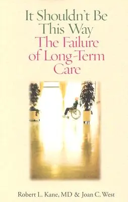 Es sollte nicht so sein: Das Scheitern der Langzeitpflege - It Shouldn't Be This Way: The Failure of Long-Term Care