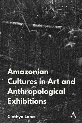 Indigene Kulturen Amazoniens in Kunst und anthropologischen Ausstellungen - Amazonian Indigenous Cultures in Art and Anthropological Exhibitions