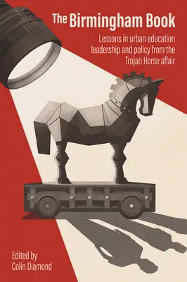 Das Birmingham-Buch: Lehren aus der Trojanisches-Pferd-Affäre für die städtische Bildungspolitik und -führung - The Birmingham Book: Lessons in Urban Education Leadership and Policy from the Trojan Horse Affair