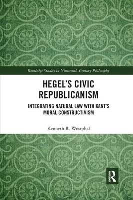 Hegels bürgerlicher Republikanismus: Die Integration des Naturrechts mit Kants moralischem Konstruktivismus - Hegel's Civic Republicanism: Integrating Natural Law with Kant's Moral Constructivism