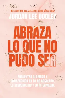 Abraza Lo Que No Pudo Ser: Encuentra Claridad Y Alegra En Lo Que Casi No Lleg a Ser, Lo Que No Fue Y Lo Desconocido / Embrace Your Almost: Finde Klarheit - Abraza Lo Que No Pudo Ser: Encuentra Claridad Y Alegra En Lo Que Casi No Lleg a Ser, Lo Que No Fue Y Lo Desconocido / Embrace Your Almost: Find Clar