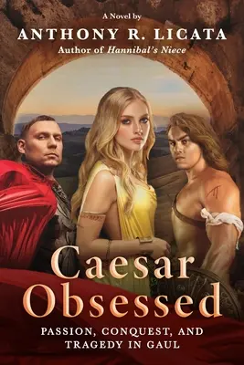 Besessen von Caesar: Leidenschaft, Eroberung und Tragödie in Gallien - Caesar Obsessed: Passion, Conquest, and Tragedy in Gaul