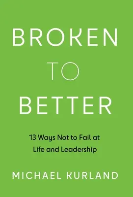 Aus kaputt mach besser: 13 Wege, im Leben und als Führungskraft nicht zu versagen - Broken to Better: 13 Ways Not to Fail at Life and Leadership