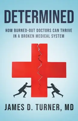 Entschlossen: Wie ausgebrannte Ärzte in einem kaputten medizinischen System gedeihen können - Determined: How Burned Out Doctors Can Thrive in a Broken Medical System