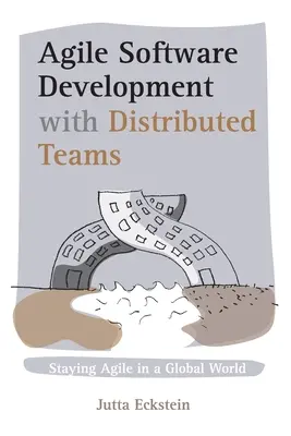 Agile Softwareentwicklung mit verteilten Teams: Agil bleiben in einer globalen Welt - Agile Software Development with Distributed Teams: Staying Agile in a Global World