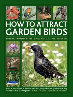 Wie man Vögel im Garten anlockt: Was man pflanzt * Vogelfutterhäuschen, Vogeltränken, Vogelbäder * Nistkästen bauen * Vogelbeobachtung im Garten; mit illustriertem Di - How to Attract Garden Birds: What to Plant * Bird Feeders, Bird Tables Birdbaths * Building Nest Boxes * Backyard Birdwatching; With Illustrated Di