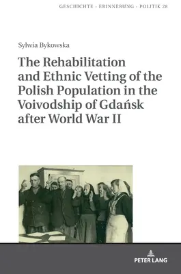 Die Rehabilitierung und ethnische Überprüfung der polnischen Bevölkerung in der Woiwodschaft Gdańsk nach dem Zweiten Weltkrieg - The Rehabilitation and Ethnic Vetting of the Polish Population in the Voivodship of Gdańsk After World War II