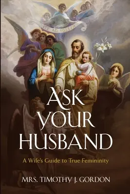 Fragen Sie Ihren Ehemann: Der Leitfaden einer Ehefrau für wahre Weiblichkeit - Ask Your Husband: A Wife's Guide to True Femininity