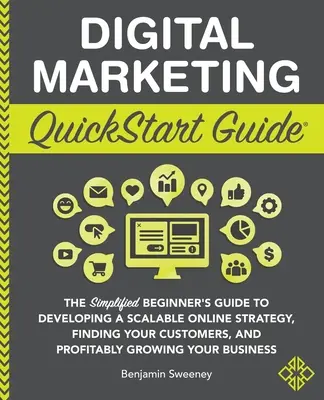 Digital Marketing QuickStart Guide: Der vereinfachte Leitfaden für Anfänger, um eine skalierbare Online-Strategie zu entwickeln, Ihre Kunden zu finden und gewinnbringend zu - Digital Marketing QuickStart Guide: The Simplified Beginner's Guide to Developing a Scalable Online Strategy, Finding Your Customers, and Profitably G