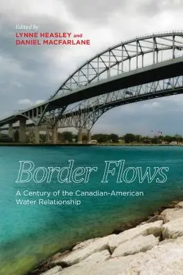 Grenzflüsse: Ein Jahrhundert der kanadisch-amerikanischen Wasserbeziehungen - Border Flows: A Century of the Canadian-American Water Relationship