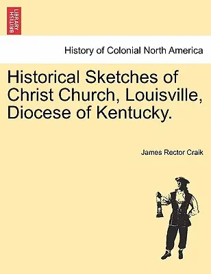 Historische Skizzen der Christ Church, Louisville, Diözese Kentucky. - Historical Sketches of Christ Church, Louisville, Diocese of Kentucky.