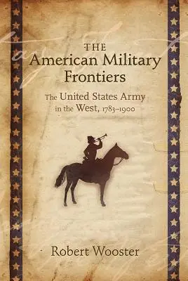 Die amerikanischen Militärgrenzen: Die Armee der Vereinigten Staaten im Westen, 1783-1900 - The American Military Frontiers: The United States Army in the West, 1783-1900