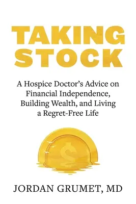 Eine Bestandsaufnahme: Der Rat eines Hospizarztes zu finanzieller Unabhängigkeit, Vermögensaufbau und einem Leben ohne Reue - Taking Stock: A Hospice Doctor's Advice on Financial Independence, Building Wealth, and Living a Regret-Free Life