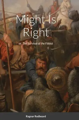 Macht ist Recht von Ragnar Redbeard: Das Überleben des Stärkeren - Might Is Right by Ragnar Redbeard: Survival of the Fittest