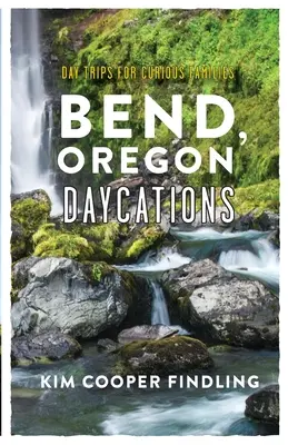 Bend, Oregon Tagesausflüge: Tagesausflüge für neugierige Familien - Bend, Oregon Daycations: Day Trips for Curious Families