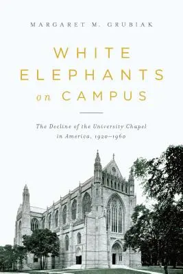 Weiße Elefanten auf dem Campus: Der Niedergang der Universitätskapelle in Amerika, 1920-1960 - White Elephants on Campus: The Decline of the University Chapel in America, 1920-1960