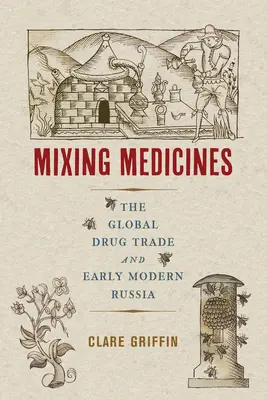Medikamente mischen: Der globale Drogenhandel und das frühe moderne Russland Band 4 - Mixing Medicines: The Global Drug Trade and Early Modern Russia Volume 4
