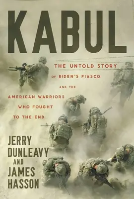 Kabul: Die unerzählte Geschichte von Bidens Fiasko und den amerikanischen Kriegern, die bis zum Ende kämpften - Kabul: The Untold Story of Biden's Fiasco and the American Warriors Who Fought to the End