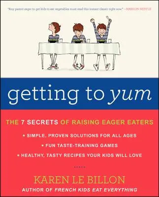 Auf den Geschmack kommen: Die 7 Geheimnisse der Erziehung eifriger Esser - Getting to Yum: The 7 Secrets of Raising Eager Eaters