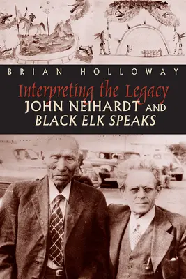 Das Vermächtnis interpretieren: John Neihardt und Black Elk Speaks - Interpreting the Legacy: John Neihardt and Black Elk Speaks