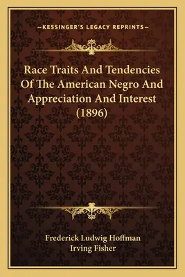 Ethnien und Tendenzen des amerikanischen Negers sowie Wertschätzung und Interesse (1896) - Race Traits and Tendencies of the American Negro and Appreciation and Interest (1896)