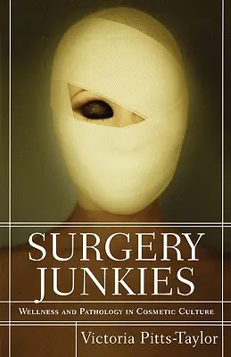 Chirurgie-Junkies: Wellness und Pathologie in der kosmetischen Kultur - Surgery Junkies: Wellness and Pathology in Cosmetic Culture