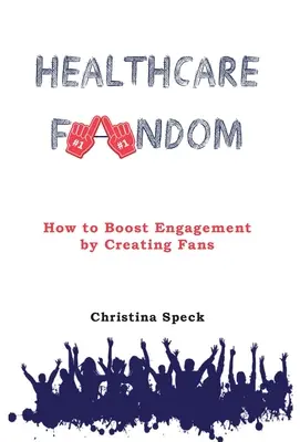 Fandom im Gesundheitswesen: Wie man das Engagement durch die Schaffung von Fans steigert - Healthcare Fandom: How to Boost Engagement by Creating Fans