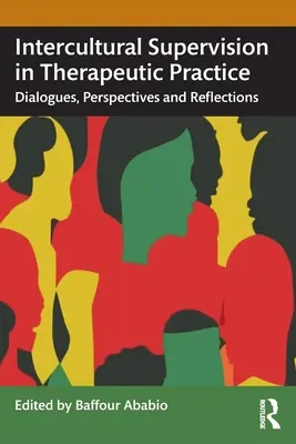 Interkulturelle Supervision in der therapeutischen Praxis: Dialoge, Perspektiven und Reflektionen - Intercultural Supervision in Therapeutic Practice: Dialogues, Perspectives and Reflections