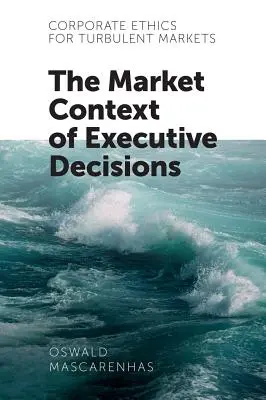 Unternehmensethik für turbulente Märkte: Der Marktkontext von Unternehmensentscheidungen - Corporate Ethics for Turbulent Markets: The Market Context of Executive Decisions