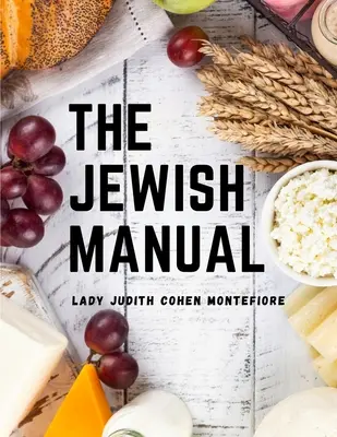 Das jüdische Handbuch: Moderne Kochkunst mit einer Sammlung wertvoller Rezepte - The Jewish Manual: Modern Cookery with a Collection of Valuable Recipes