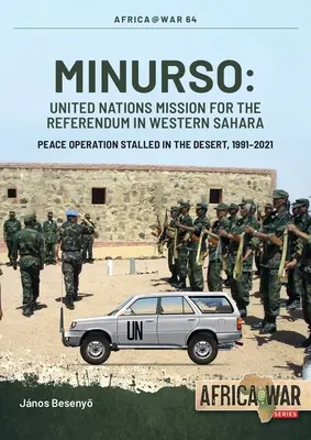 Minurso - Mission der Vereinten Nationen für das Referendum in der Westsahara: Die in der Wüste festgefahrene Friedensmission, 1991-2021 - Minurso - United Nations Mission for the Referendum in Western Sahara: Peace Operation Stalled in the Desert, 1991-2021