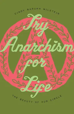 Versuchen Sie Anarchismus für das Leben: Die Schönheit unseres Kreises - Try Anarchism for Life: The Beauty of Our Circle