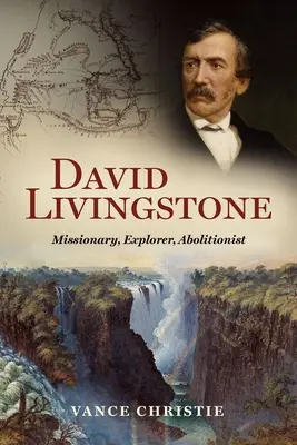 David Livingstone: Missionar, Entdecker, Abolitionist - David Livingstone: Missionary, Explorer, Abolitionist
