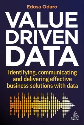 Wertgesteuerte Daten: Identifizieren, Kommunizieren und Bereitstellen effektiver Geschäftslösungen mit Daten - Value-Driven Data: Identifying, Communicating and Delivering Effective Business Solutions with Data