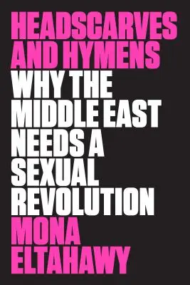 Kopftücher und Hymen: Warum der Nahe Osten eine sexuelle Revolution braucht - Headscarves and Hymens: Why the Middle East Needs a Sexual Revolution